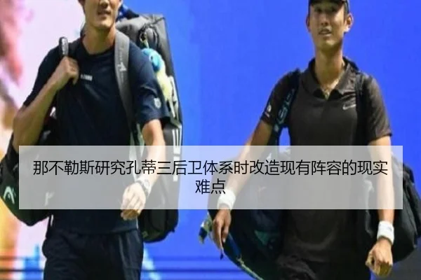 那不勒斯研究孔蒂三后卫体系时改造现有阵容的现实难点
