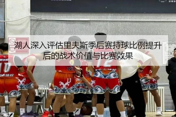 湖人深入评估里夫斯季后赛持球比例提升后的战术价值与比赛效果
